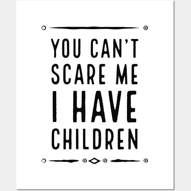 You can't scare me I have children Wall Art by BrightShadow